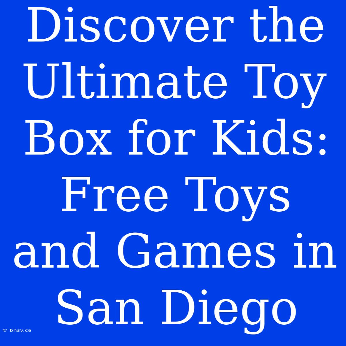 Discover The Ultimate Toy Box For Kids: Free Toys And Games In San Diego