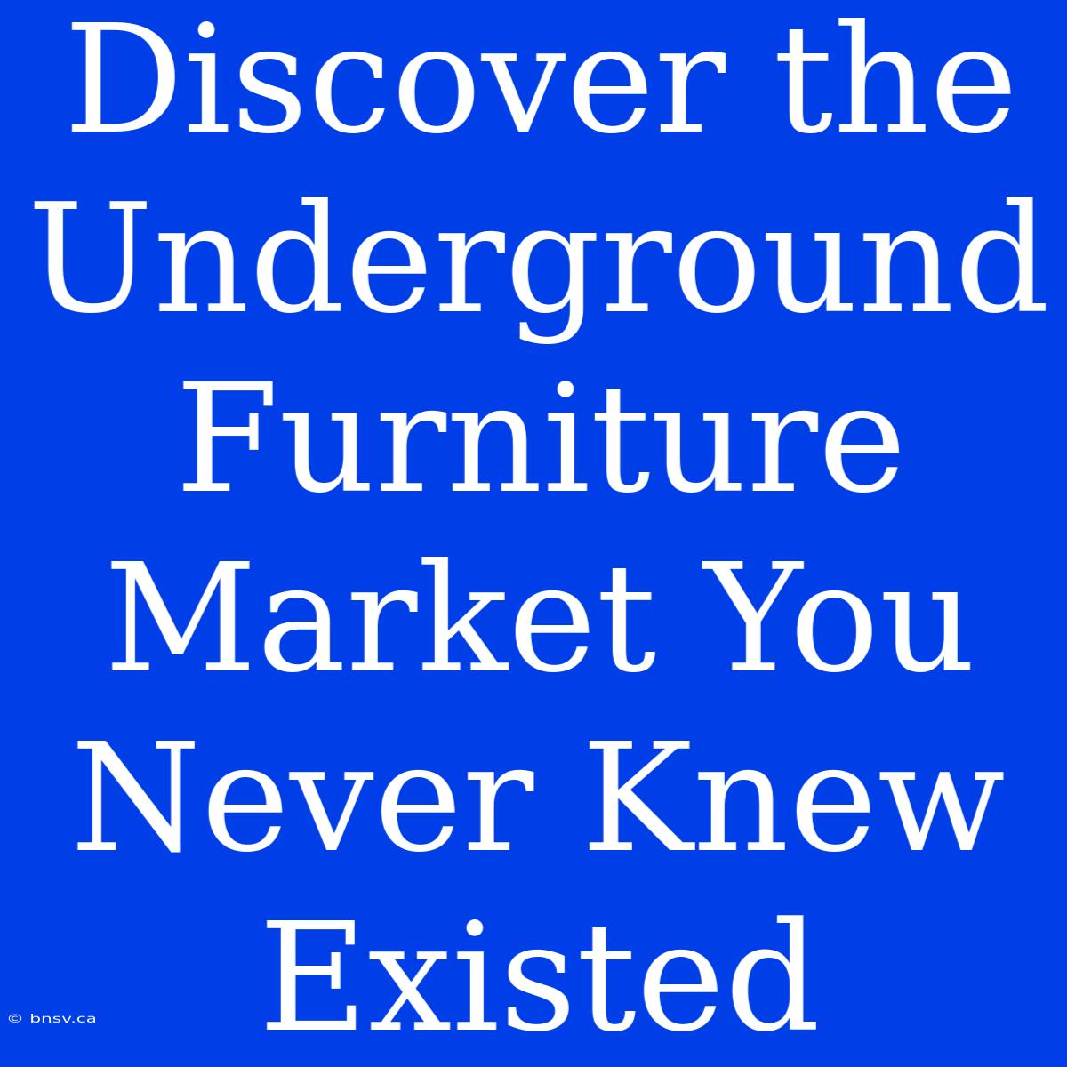 Discover The Underground Furniture Market You Never Knew Existed