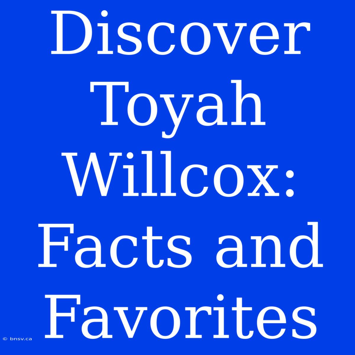 Discover Toyah Willcox:  Facts And Favorites