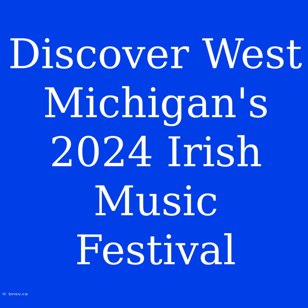 Discover West Michigan's 2024 Irish Music Festival