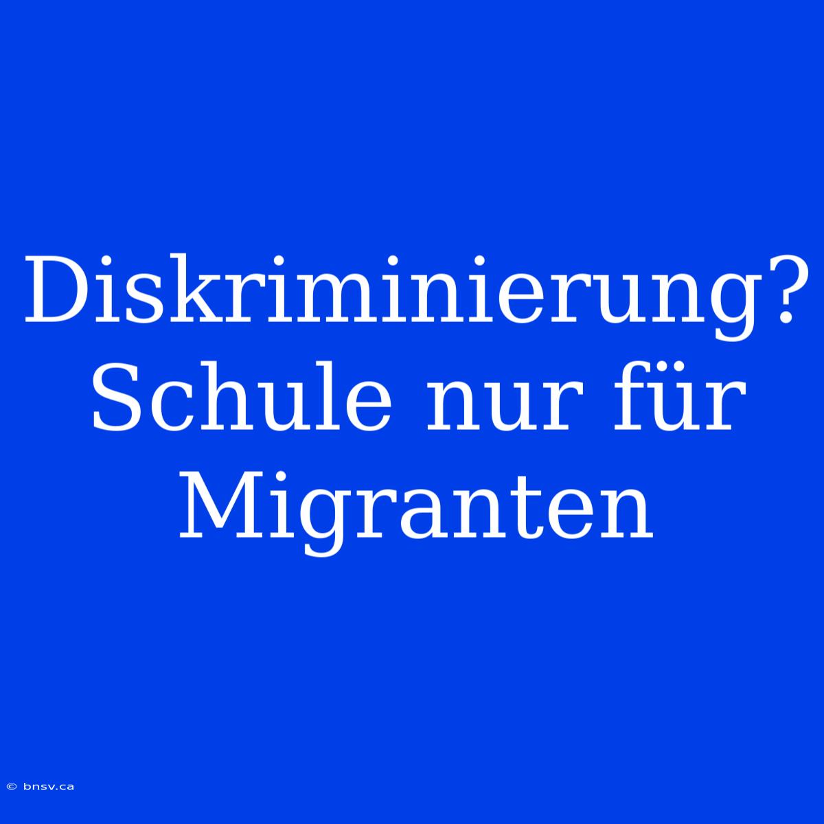 Diskriminierung? Schule Nur Für Migranten