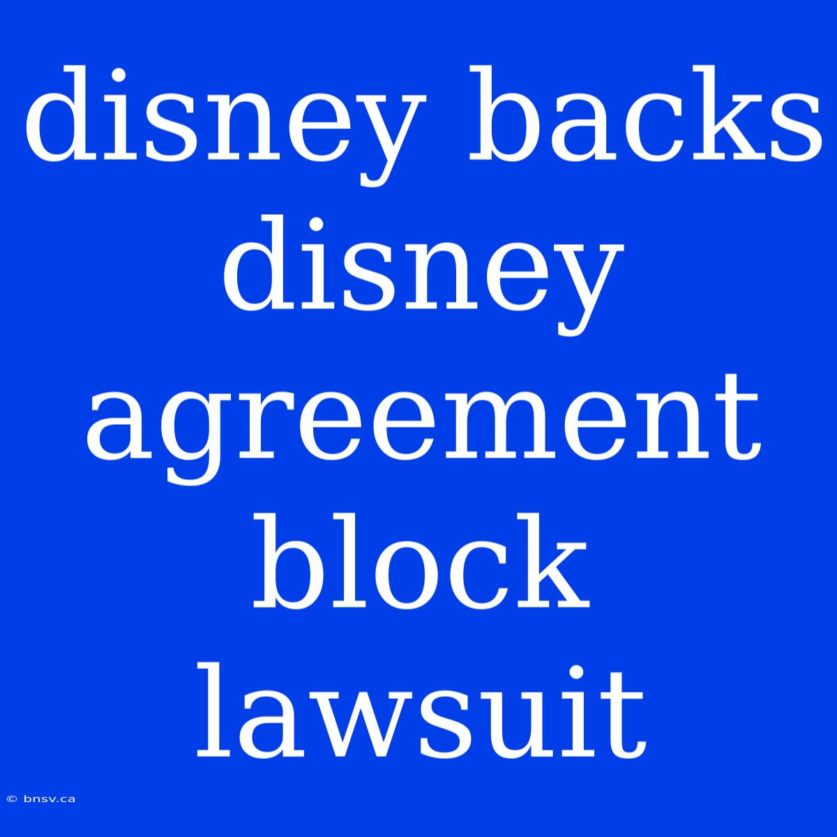 Disney Backs Disney Agreement Block Lawsuit