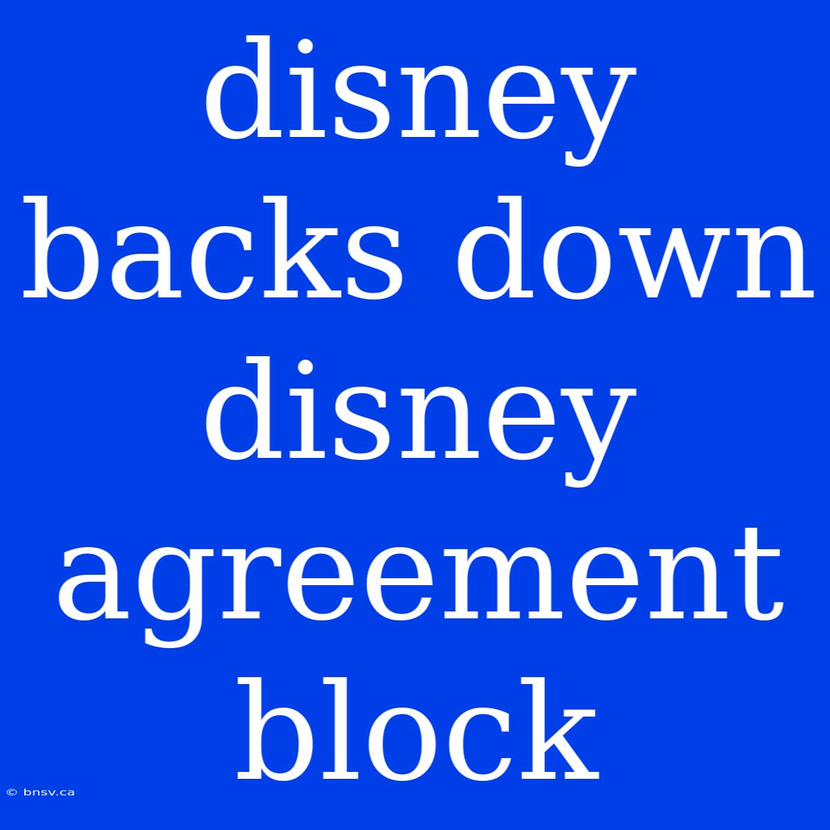 Disney Backs Down Disney Agreement Block