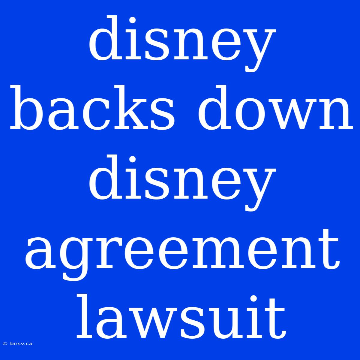 Disney Backs Down Disney Agreement Lawsuit