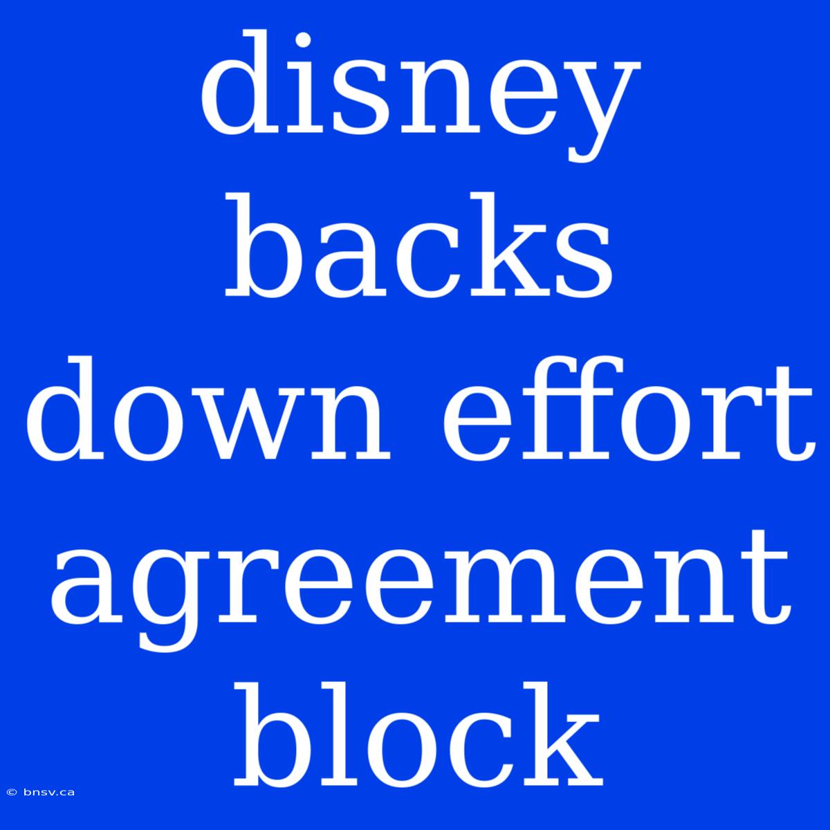 Disney Backs Down Effort Agreement Block