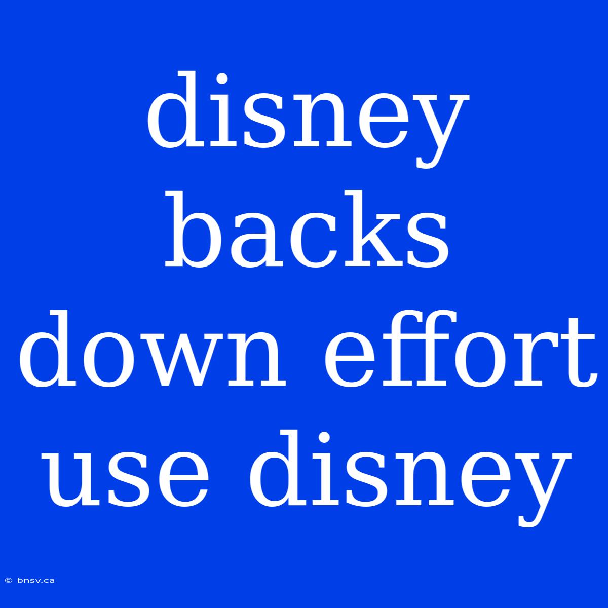 Disney Backs Down Effort Use Disney