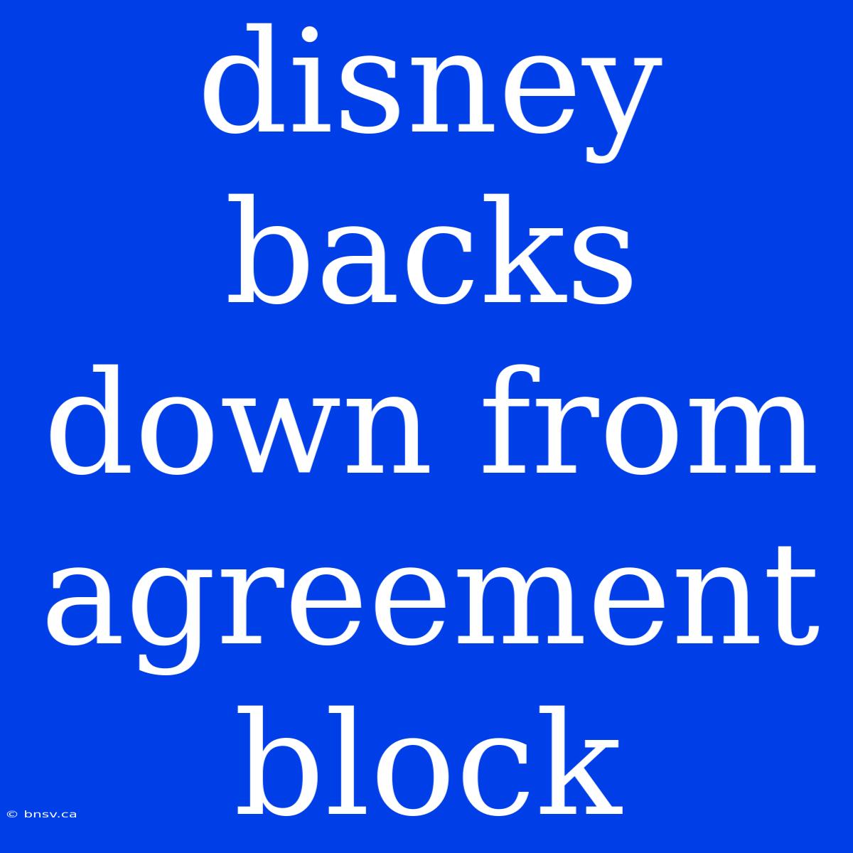 Disney Backs Down From Agreement Block