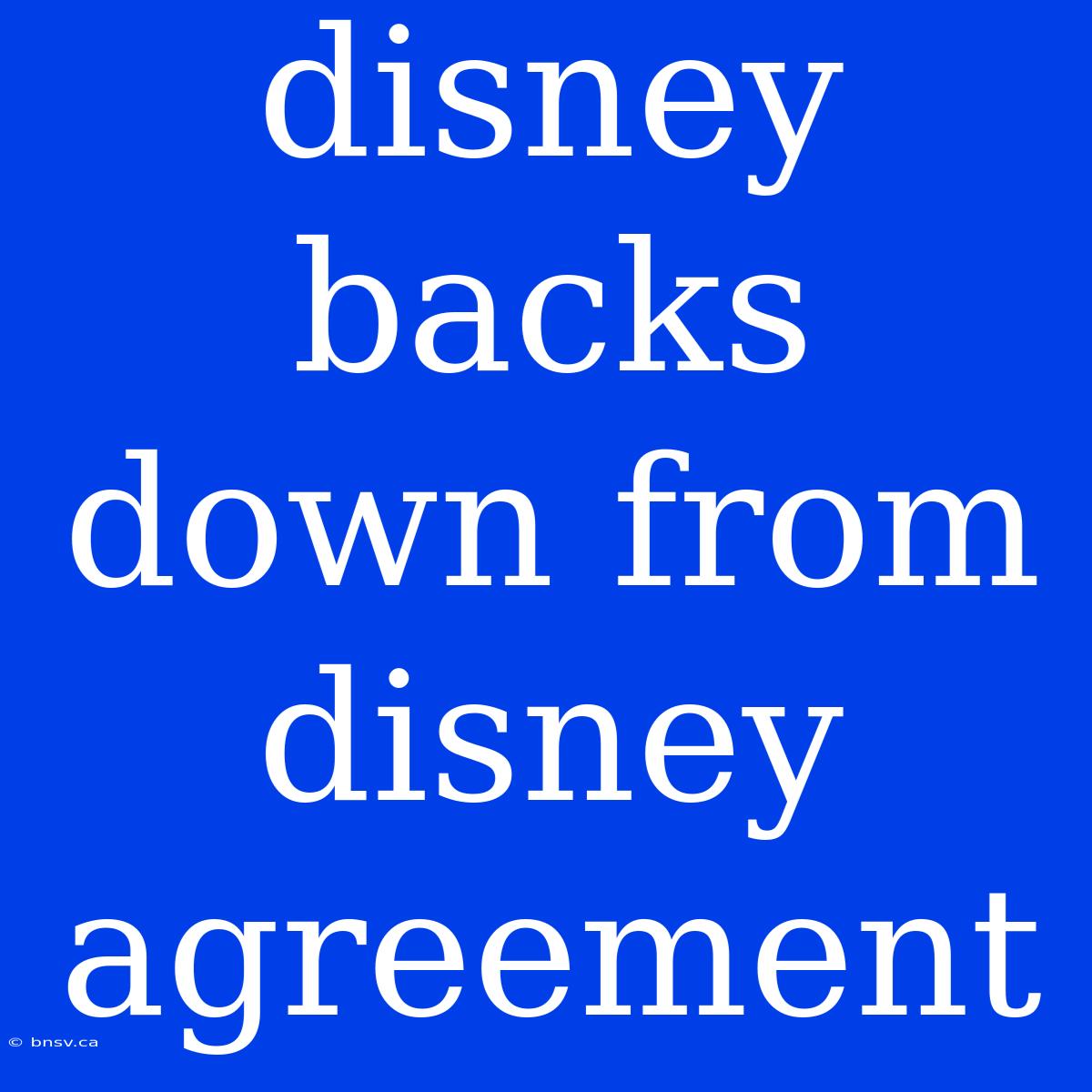 Disney Backs Down From Disney Agreement