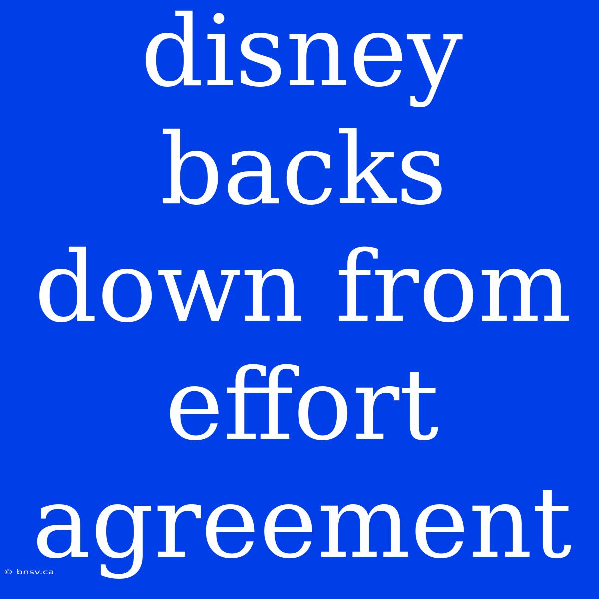 Disney Backs Down From Effort Agreement