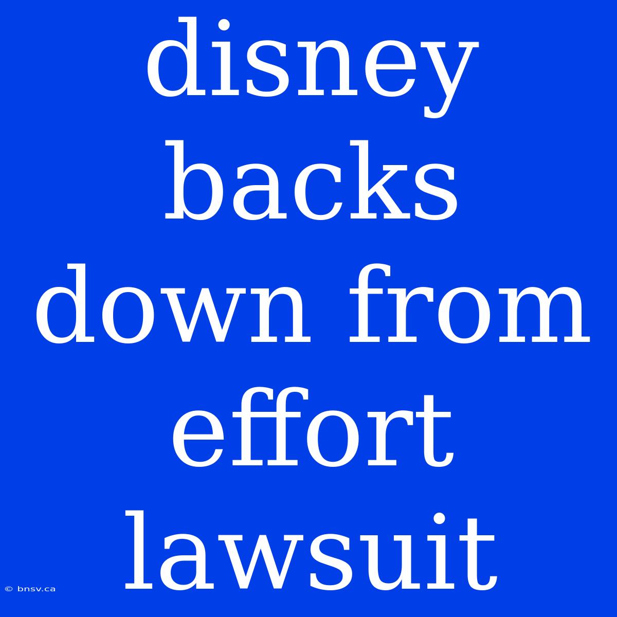 Disney Backs Down From Effort Lawsuit