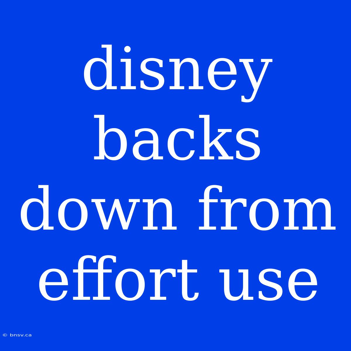 Disney Backs Down From Effort Use