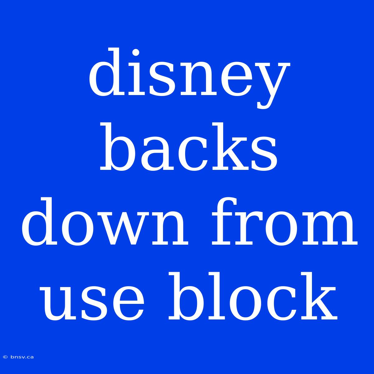 Disney Backs Down From Use Block