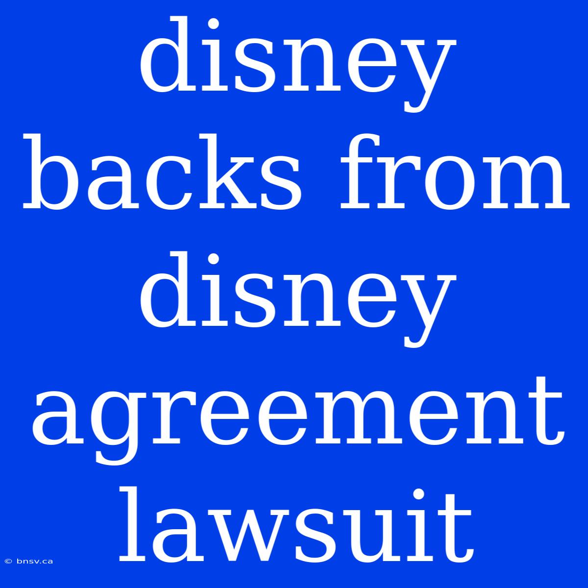 Disney Backs From Disney Agreement Lawsuit