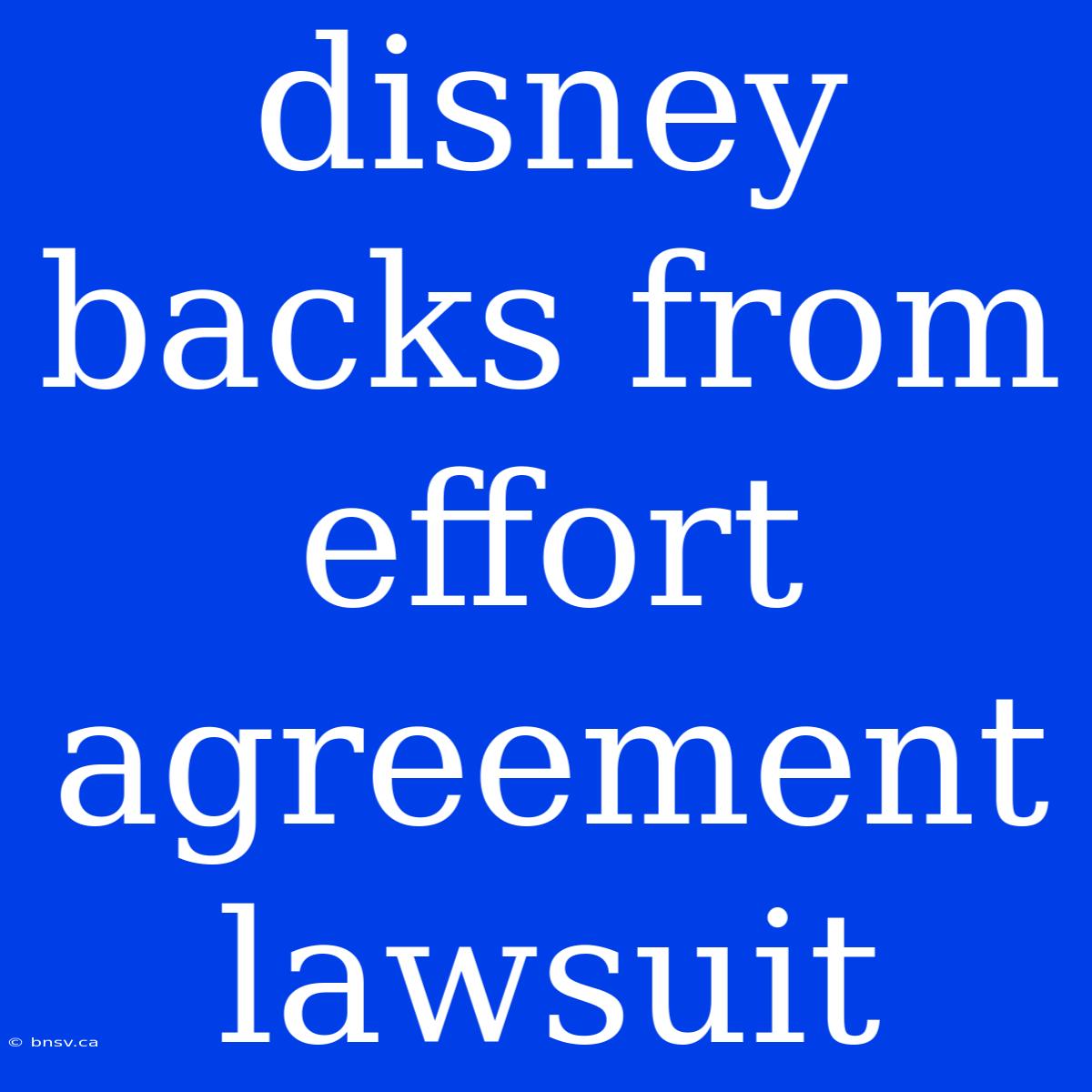 Disney Backs From Effort Agreement Lawsuit