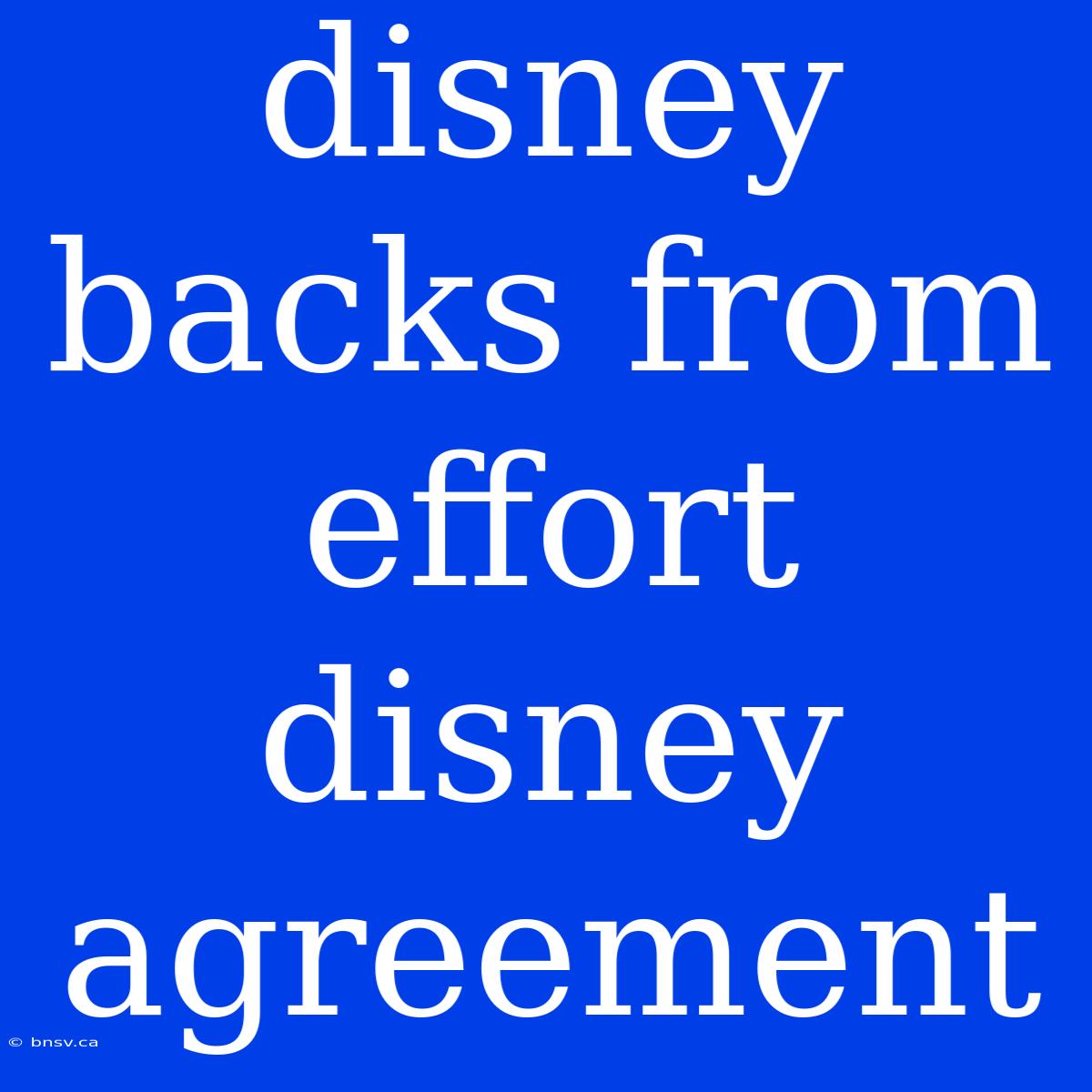 Disney Backs From Effort Disney Agreement