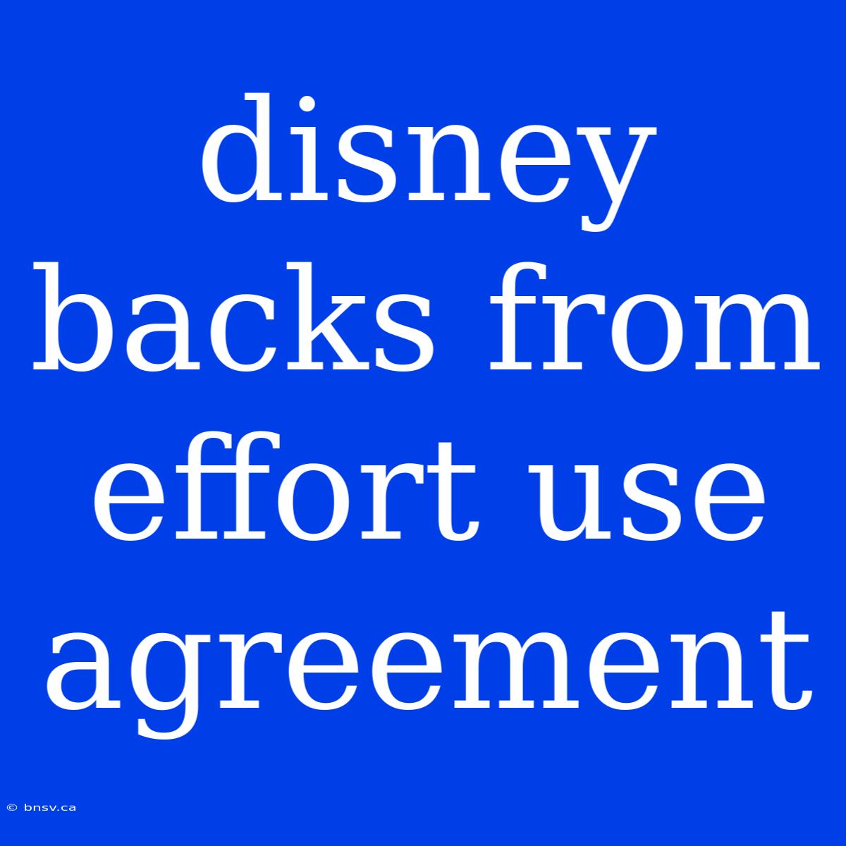 Disney Backs From Effort Use Agreement