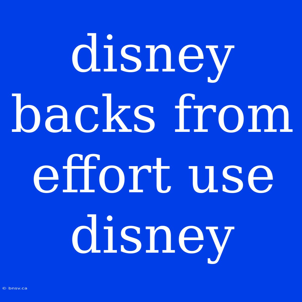 Disney Backs From Effort Use Disney