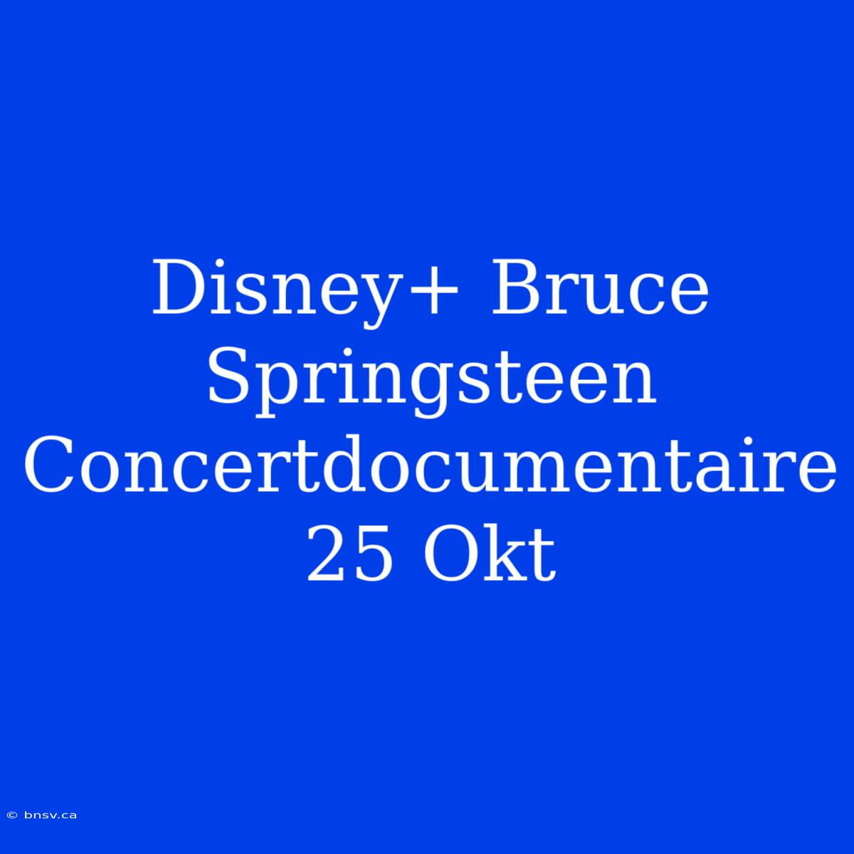 Disney+ Bruce Springsteen Concertdocumentaire 25 Okt