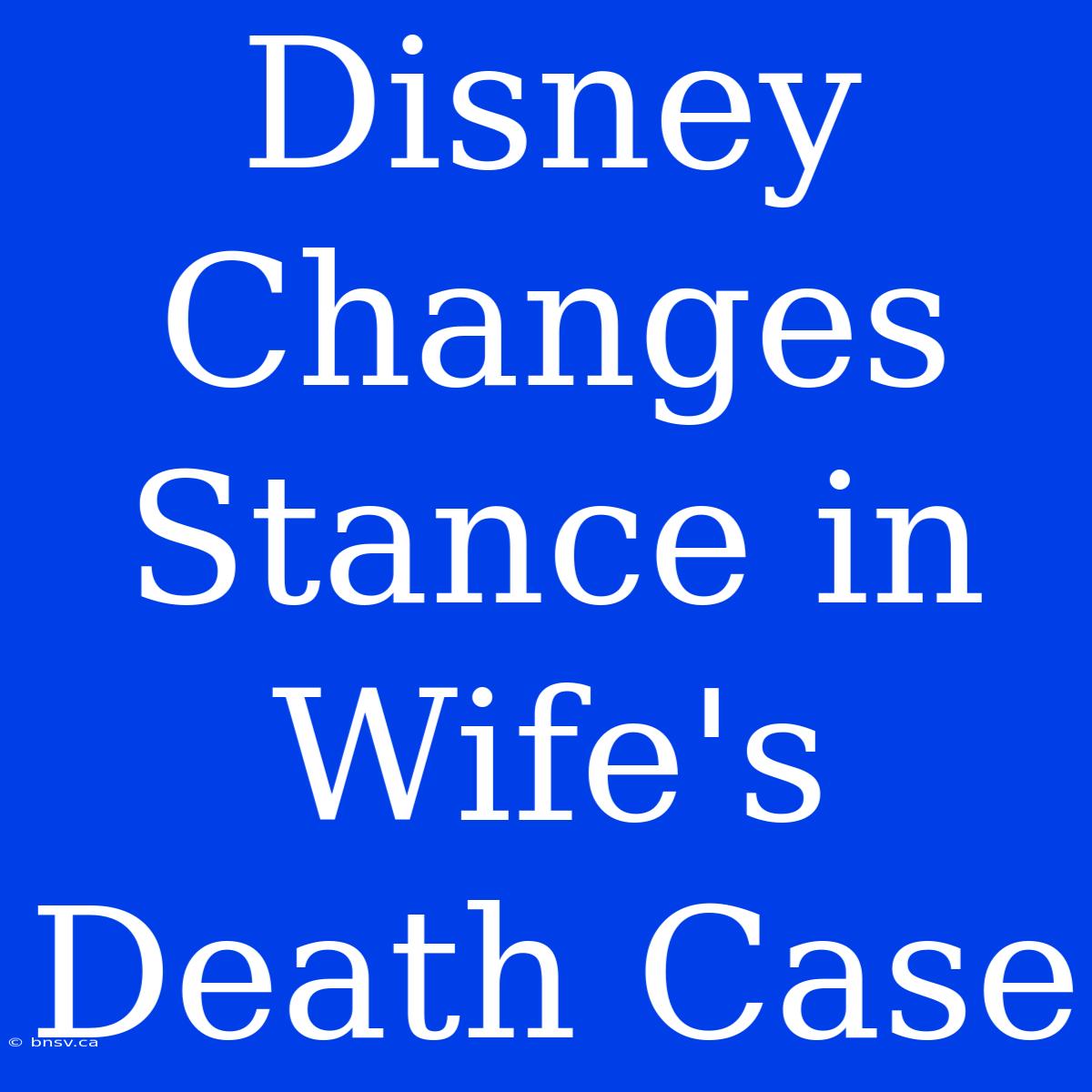 Disney Changes Stance In Wife's Death Case