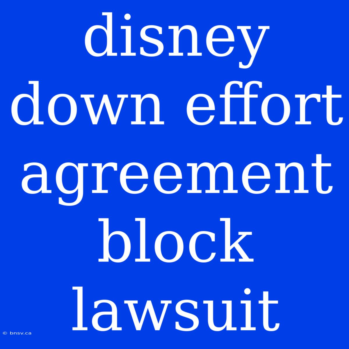 Disney Down Effort Agreement Block Lawsuit