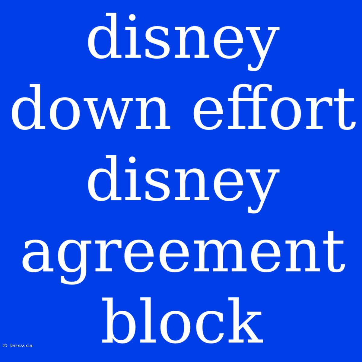 Disney Down Effort Disney Agreement Block