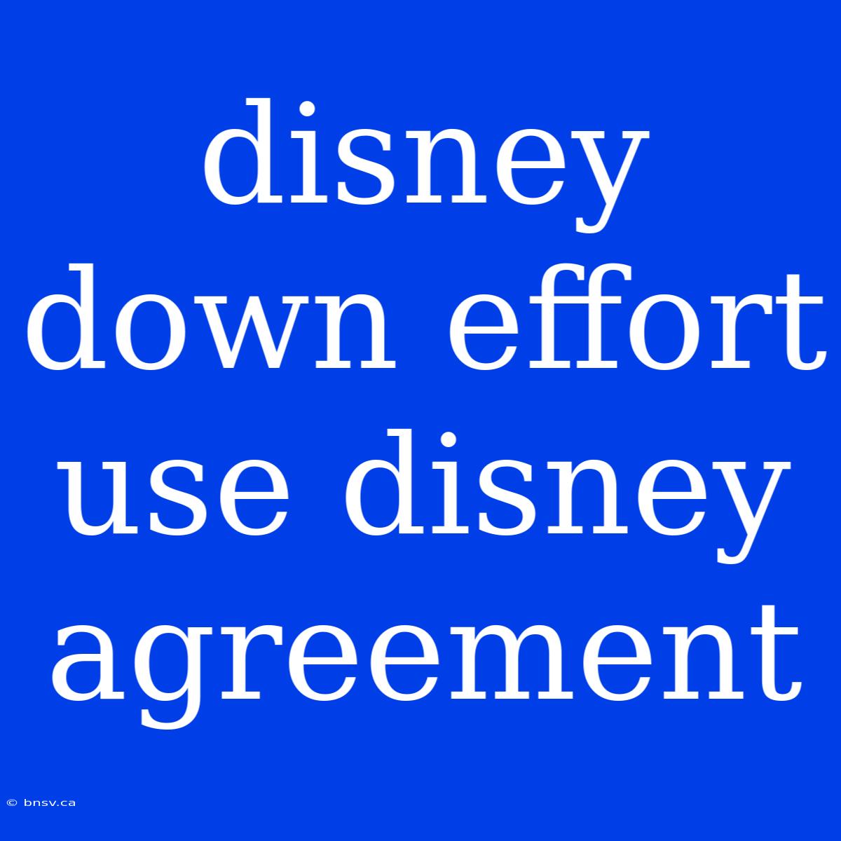 Disney Down Effort Use Disney Agreement