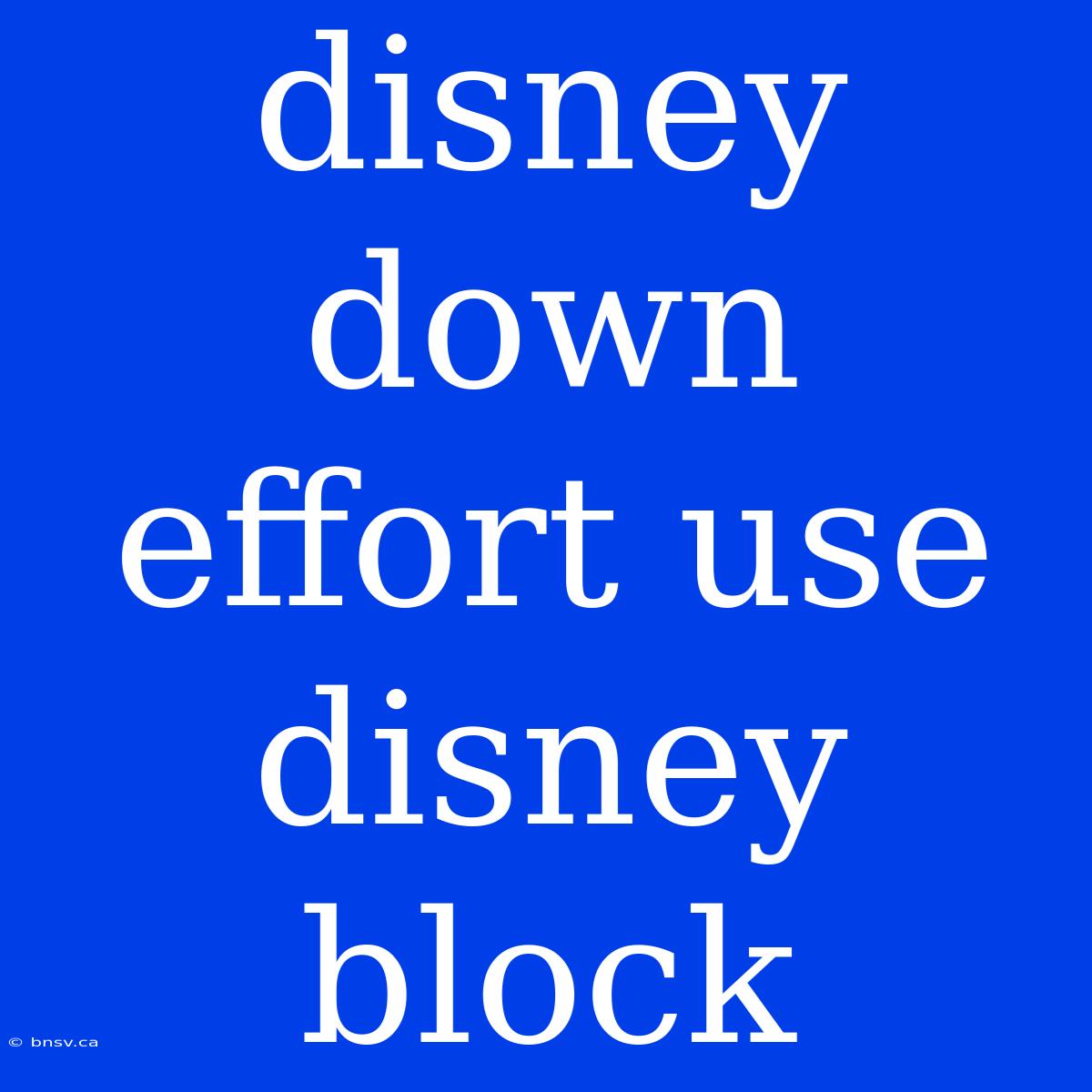 Disney Down Effort Use Disney Block