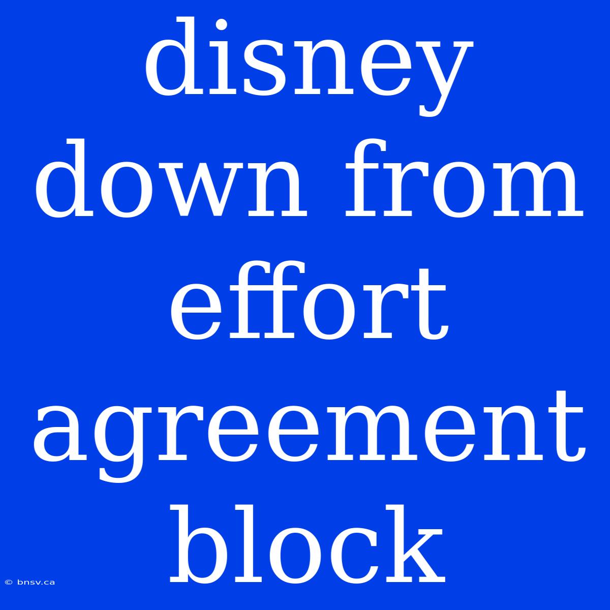 Disney Down From Effort Agreement Block