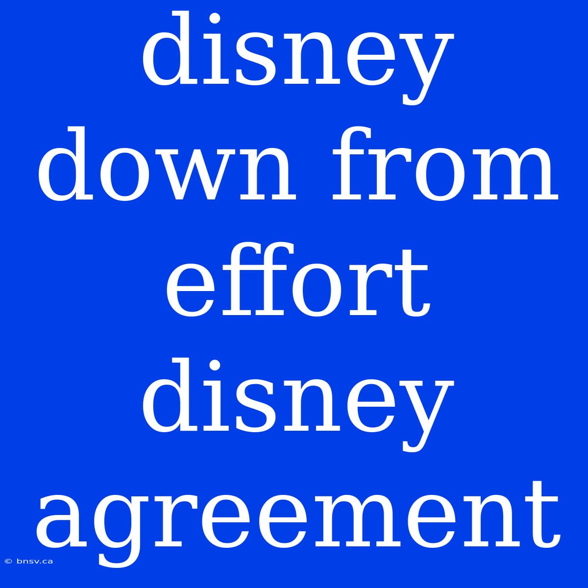 Disney Down From Effort Disney Agreement