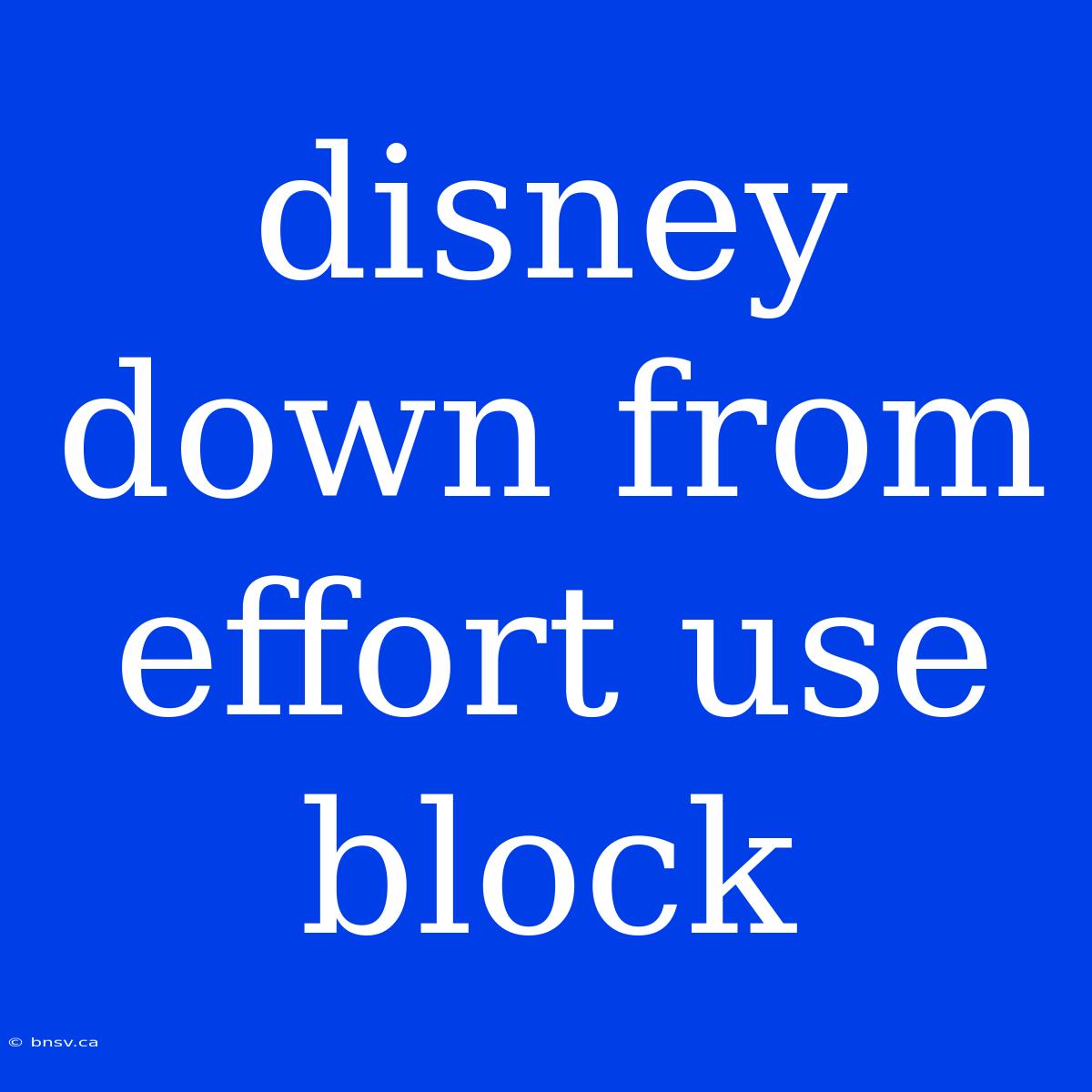 Disney Down From Effort Use Block