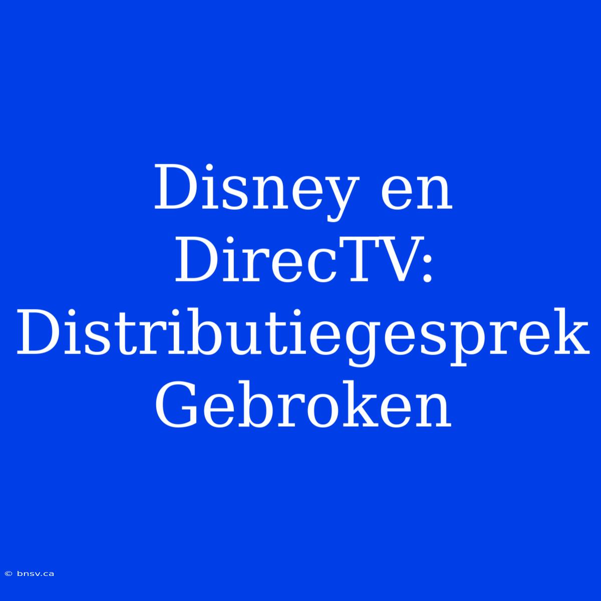 Disney En DirecTV: Distributiegesprek Gebroken