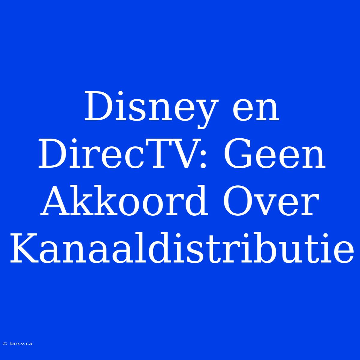 Disney En DirecTV: Geen Akkoord Over Kanaaldistributie