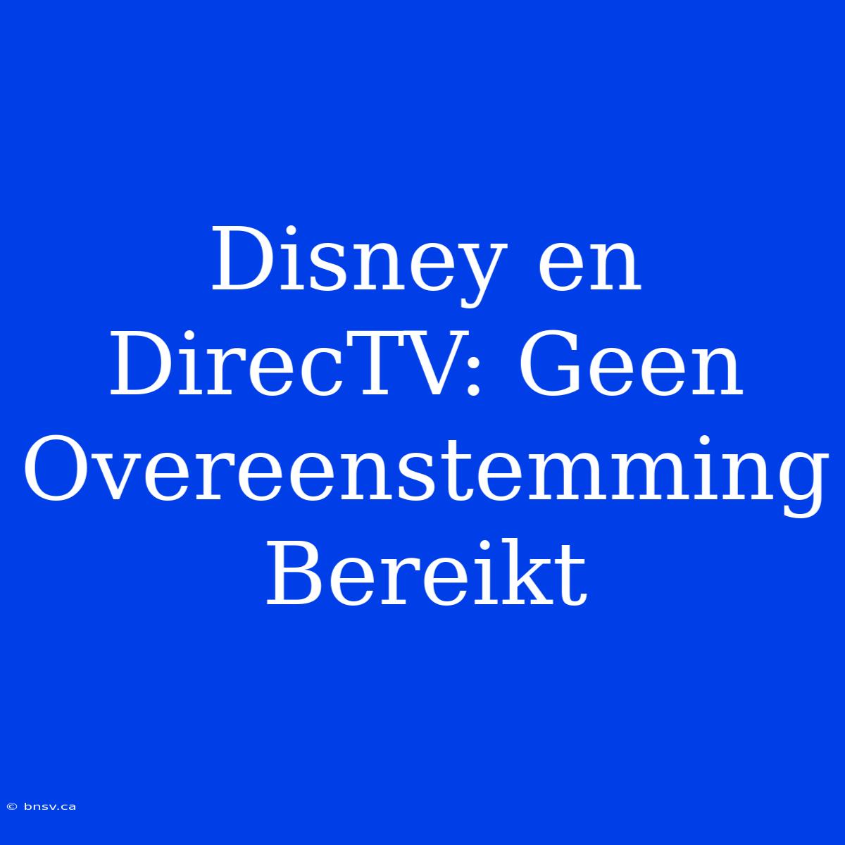 Disney En DirecTV: Geen Overeenstemming Bereikt