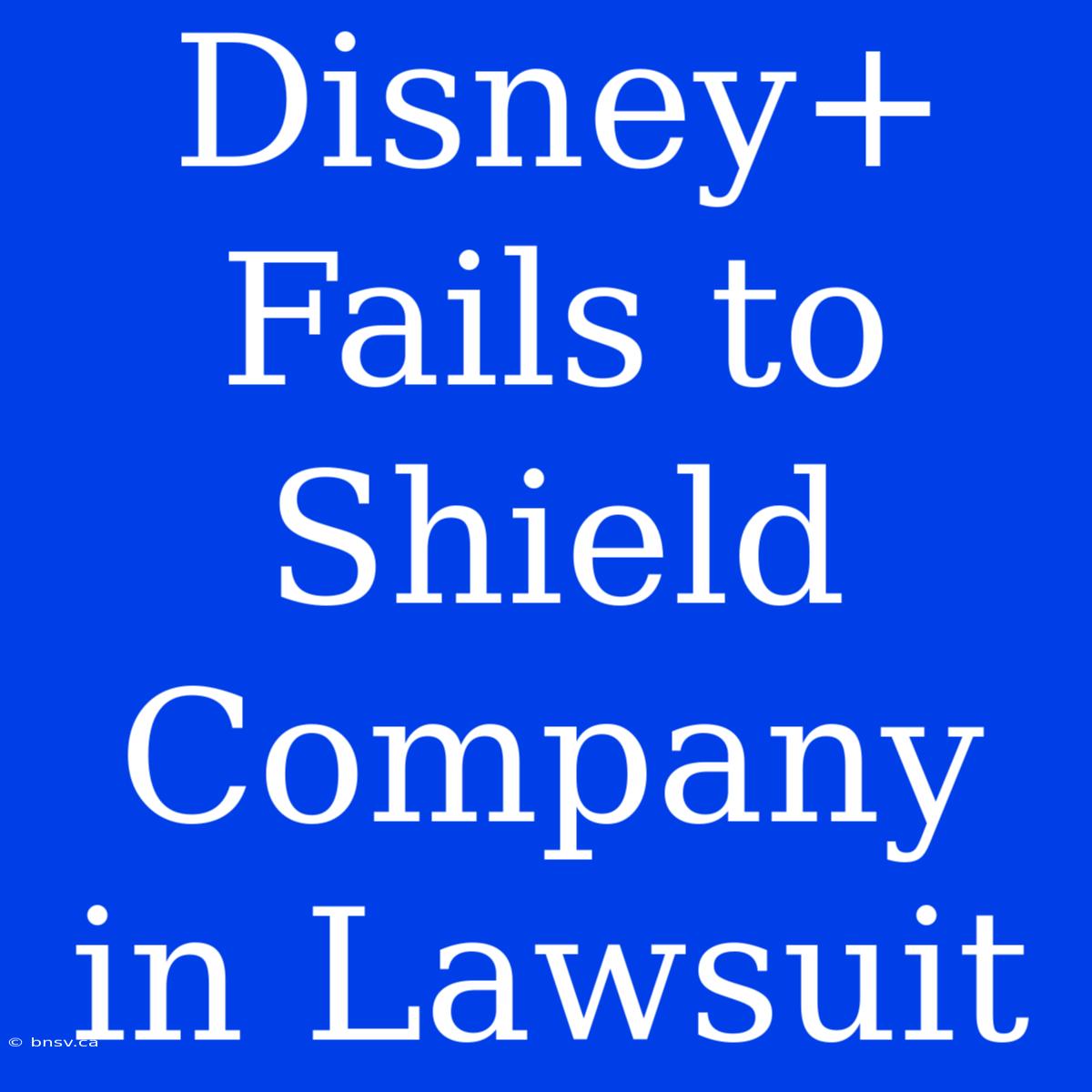 Disney+ Fails To Shield Company In Lawsuit