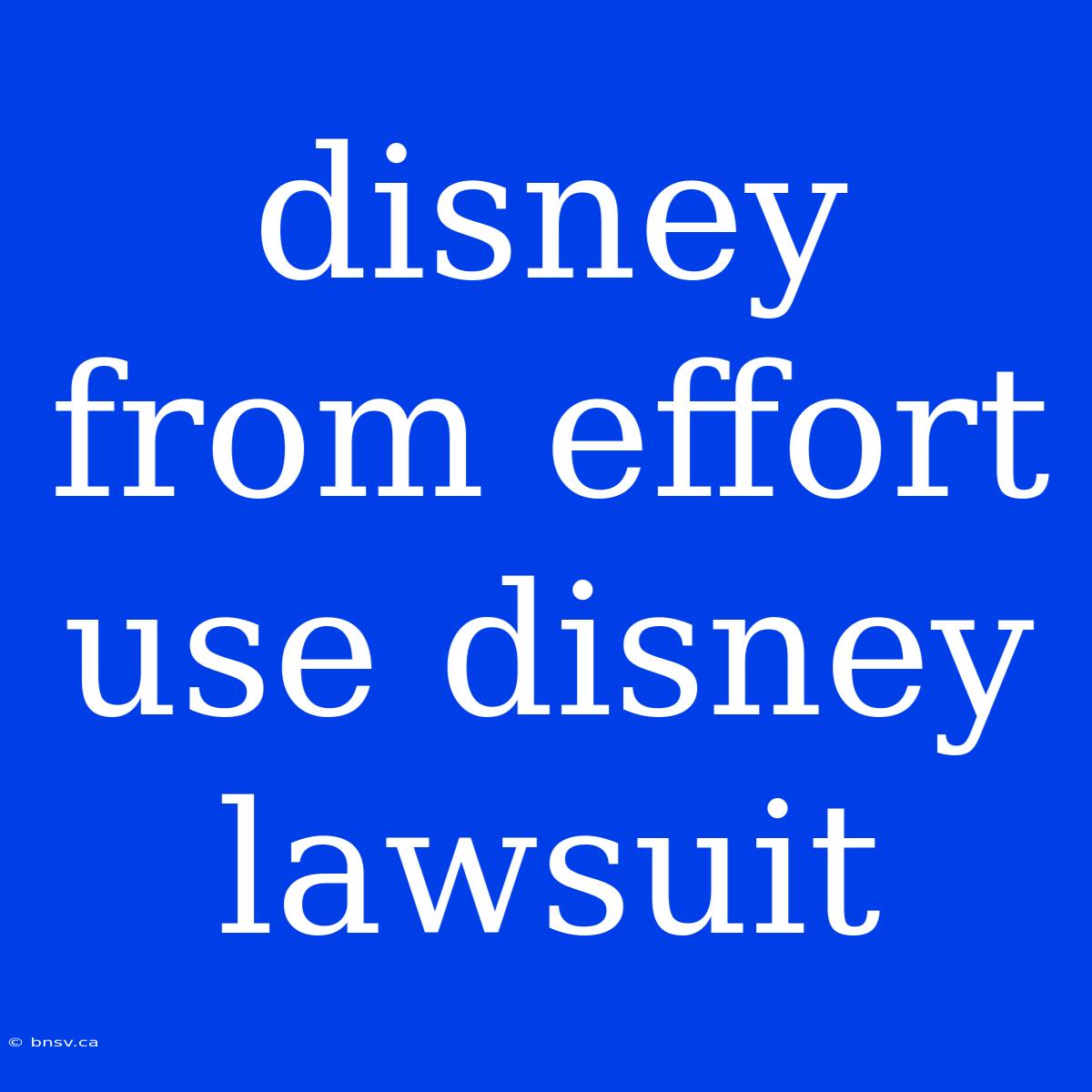 Disney From Effort Use Disney Lawsuit