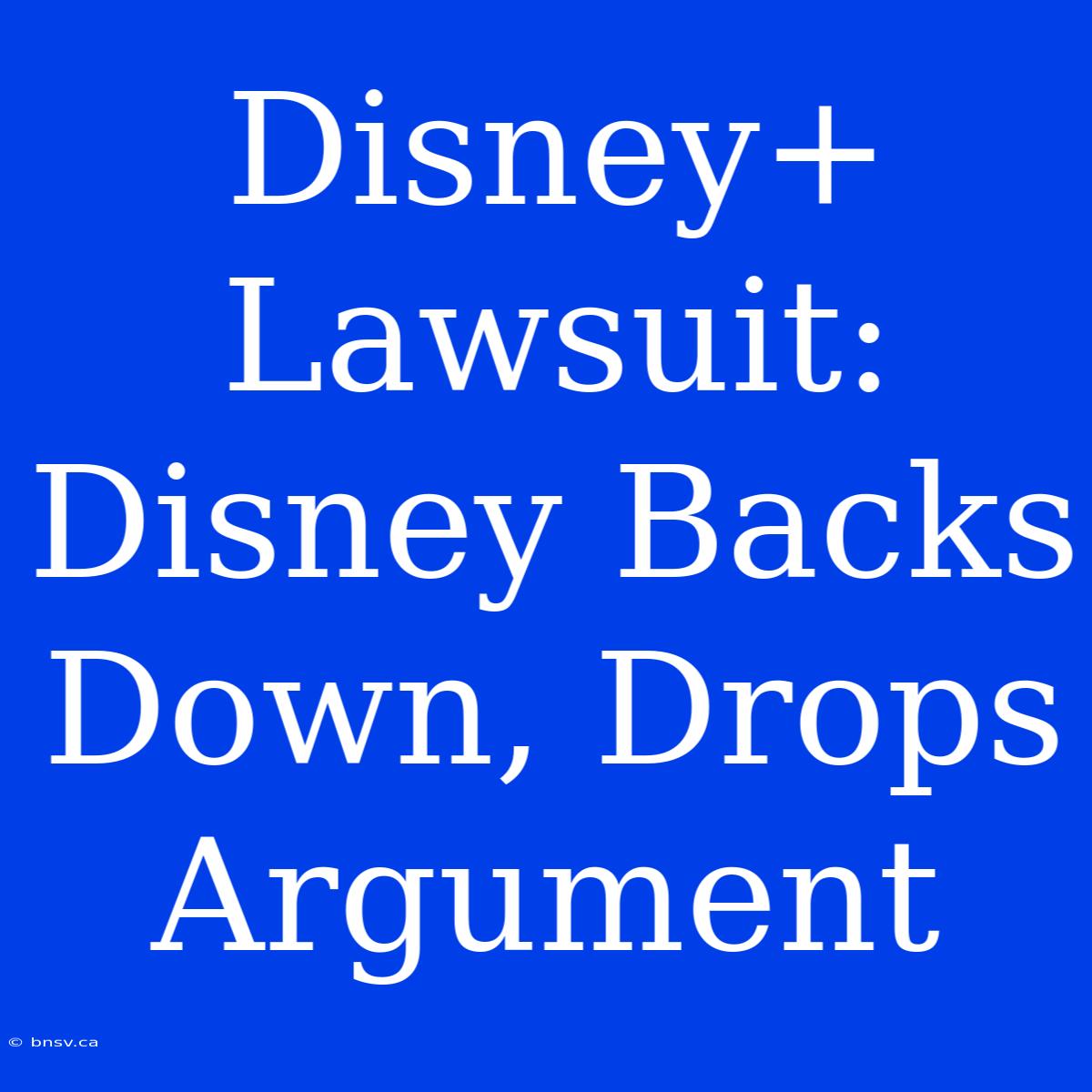 Disney+ Lawsuit: Disney Backs Down, Drops Argument