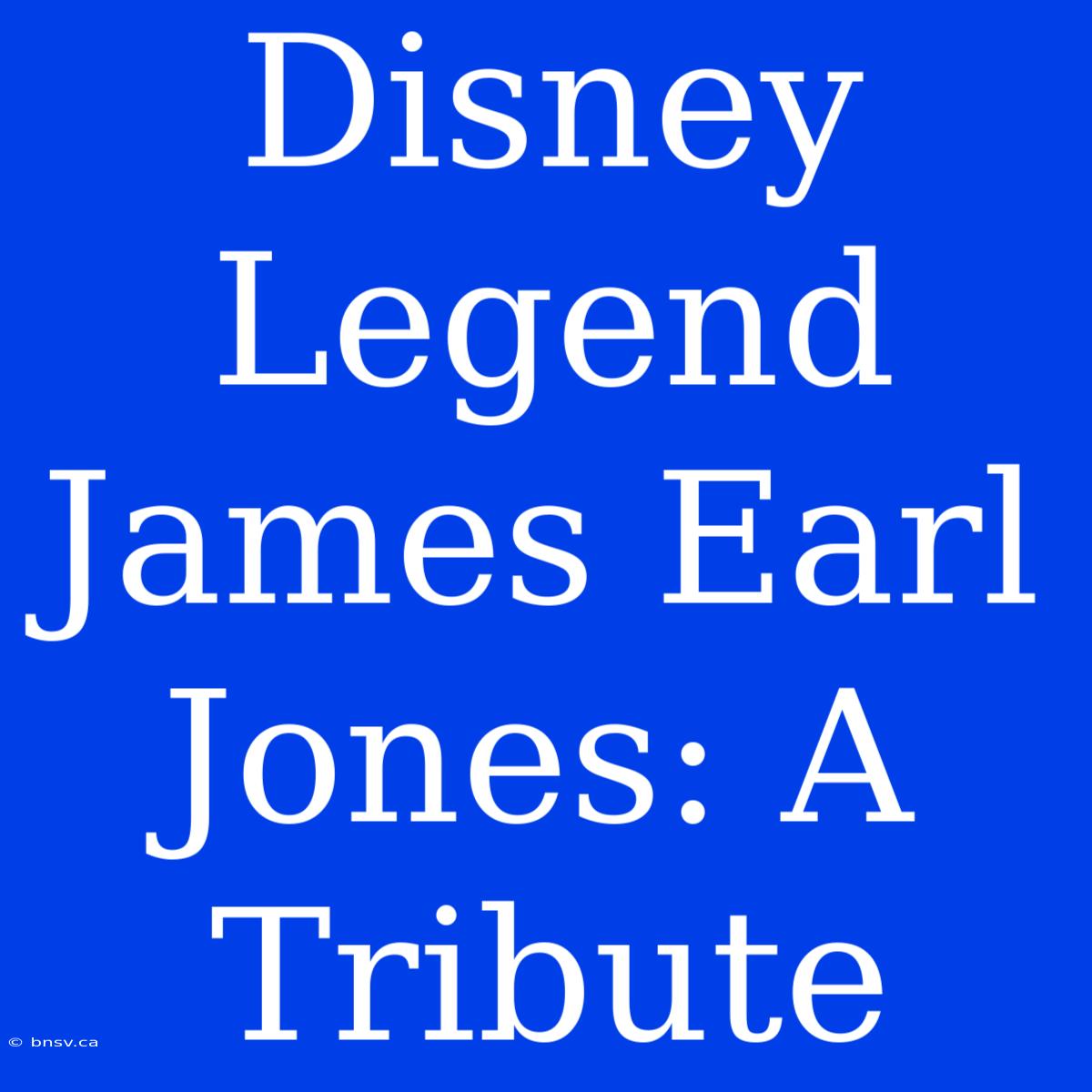 Disney Legend James Earl Jones: A Tribute