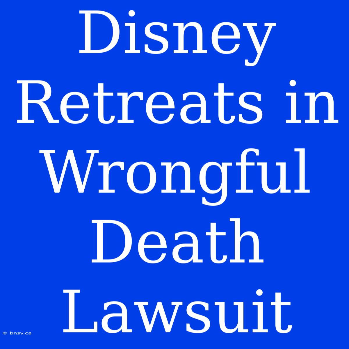 Disney Retreats In Wrongful Death Lawsuit