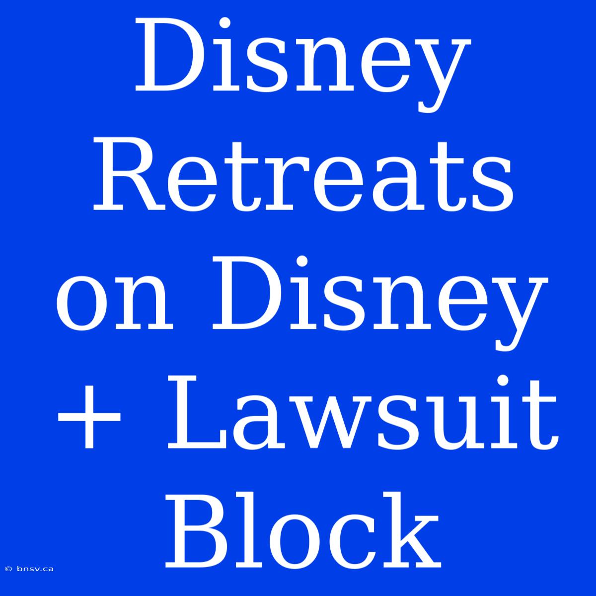 Disney Retreats On Disney+ Lawsuit Block