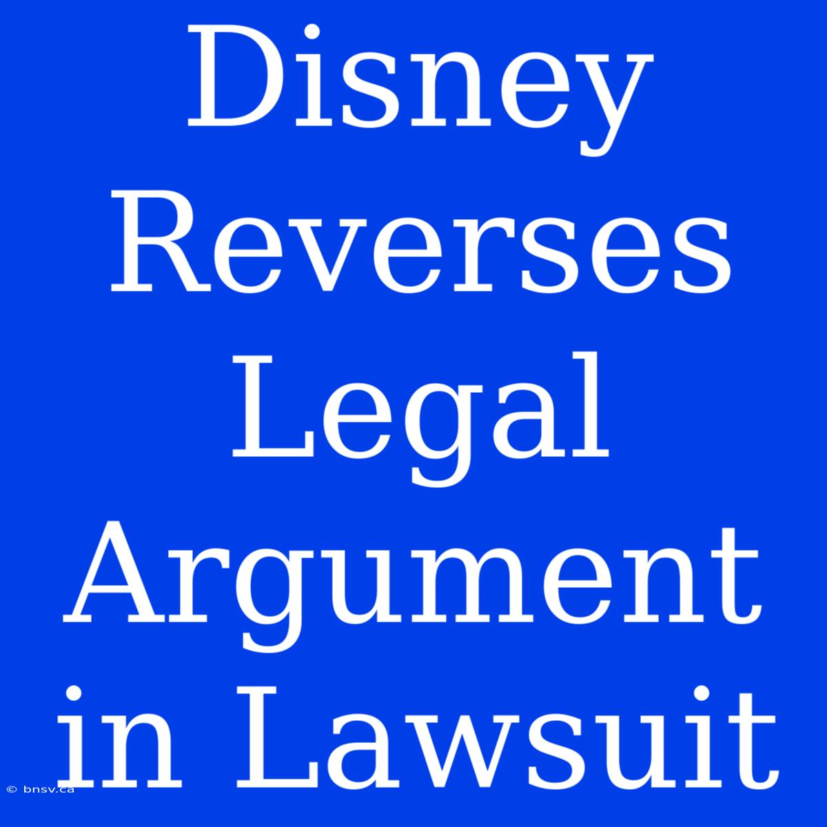 Disney Reverses Legal Argument In Lawsuit