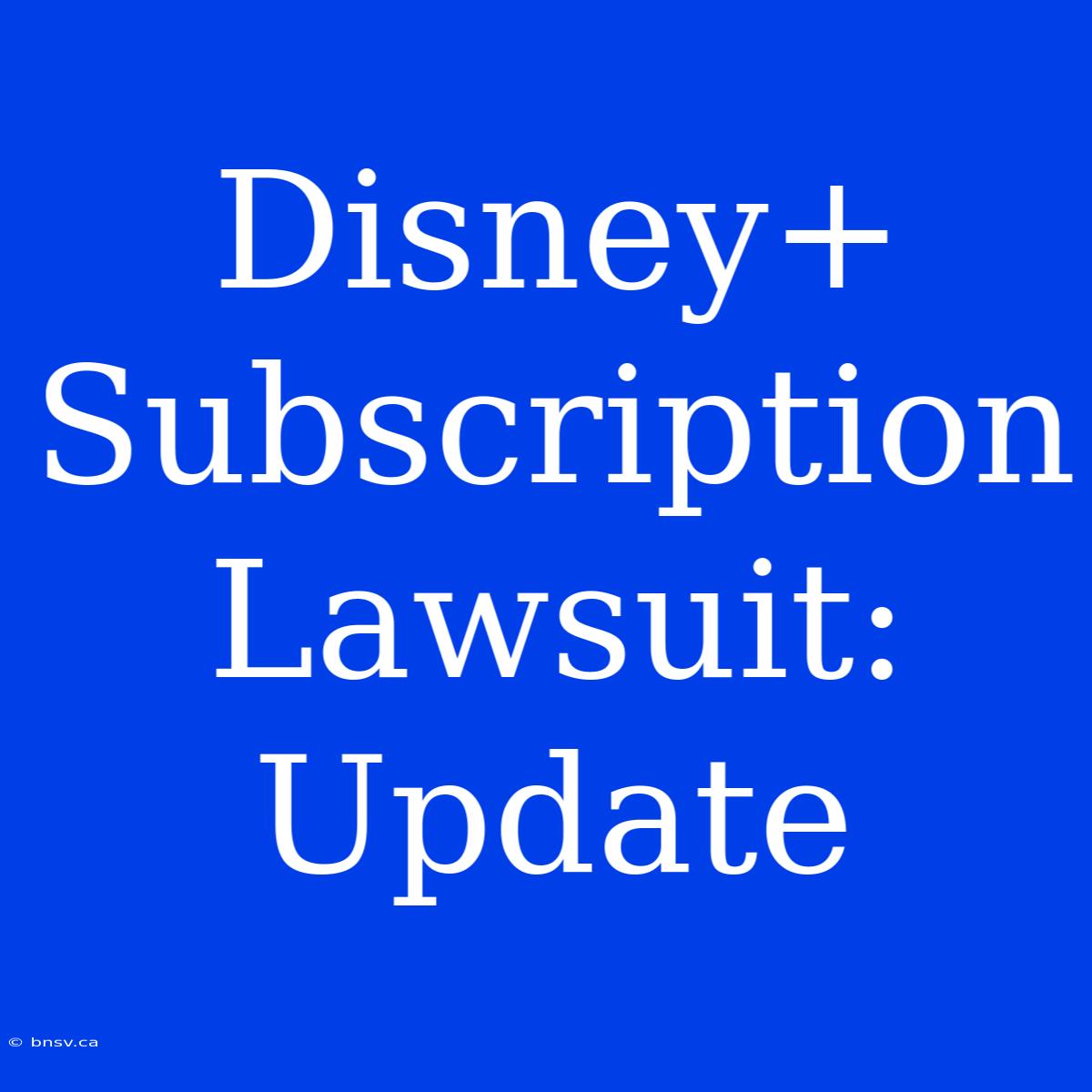 Disney+ Subscription Lawsuit: Update