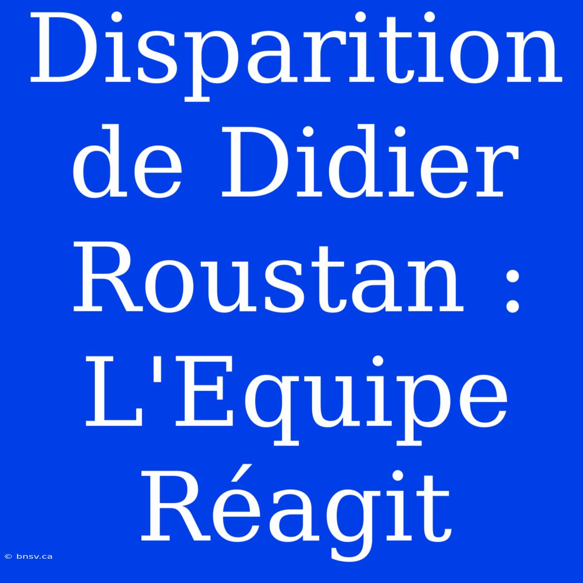 Disparition De Didier Roustan : L'Equipe Réagit