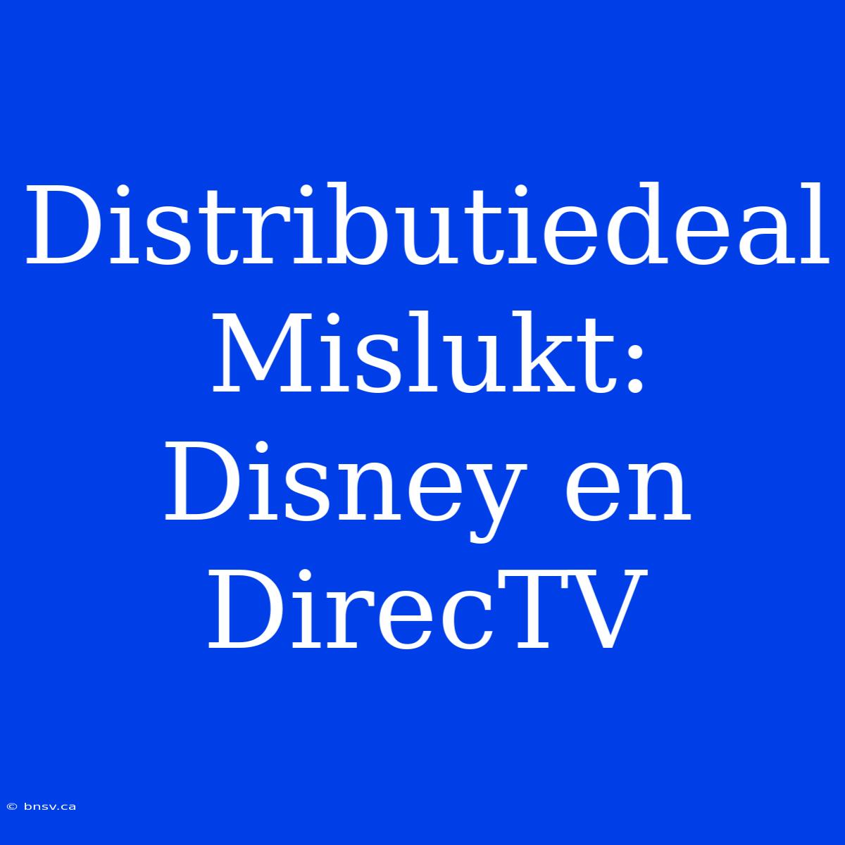 Distributiedeal Mislukt: Disney En DirecTV