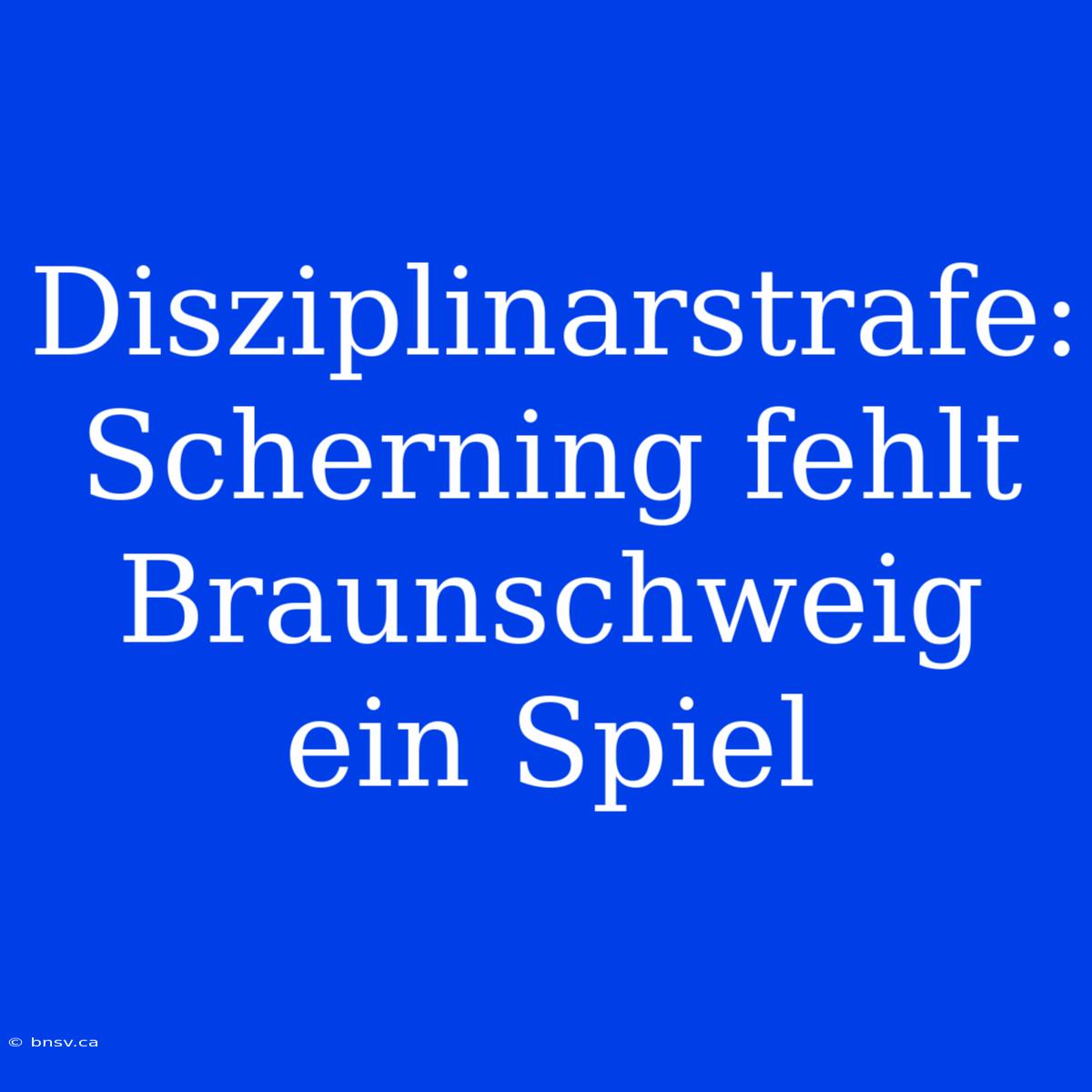 Disziplinarstrafe: Scherning Fehlt Braunschweig Ein Spiel