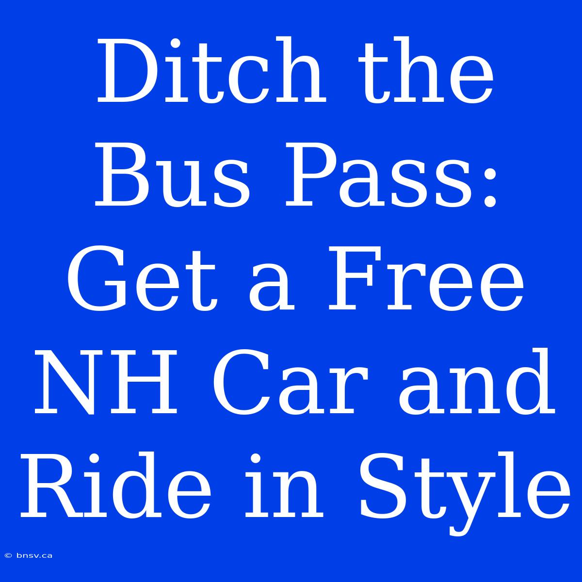 Ditch The Bus Pass: Get A Free NH Car And Ride In Style