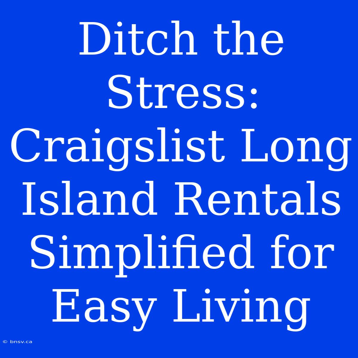 Ditch The Stress: Craigslist Long Island Rentals Simplified For Easy Living