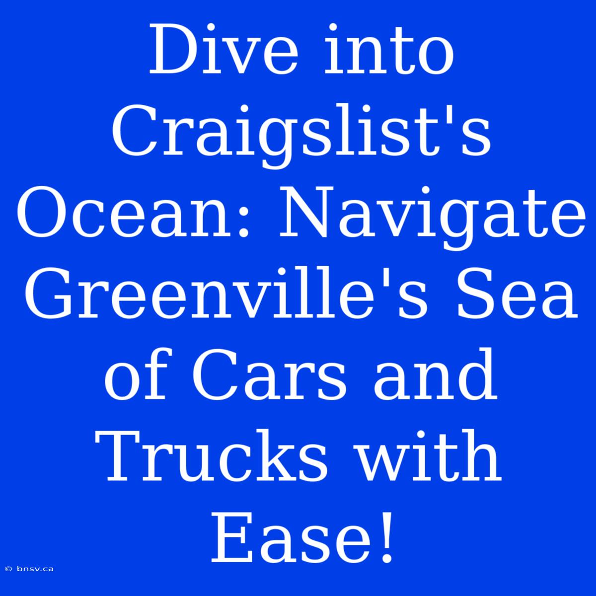 Dive Into Craigslist's Ocean: Navigate Greenville's Sea Of Cars And Trucks With Ease!