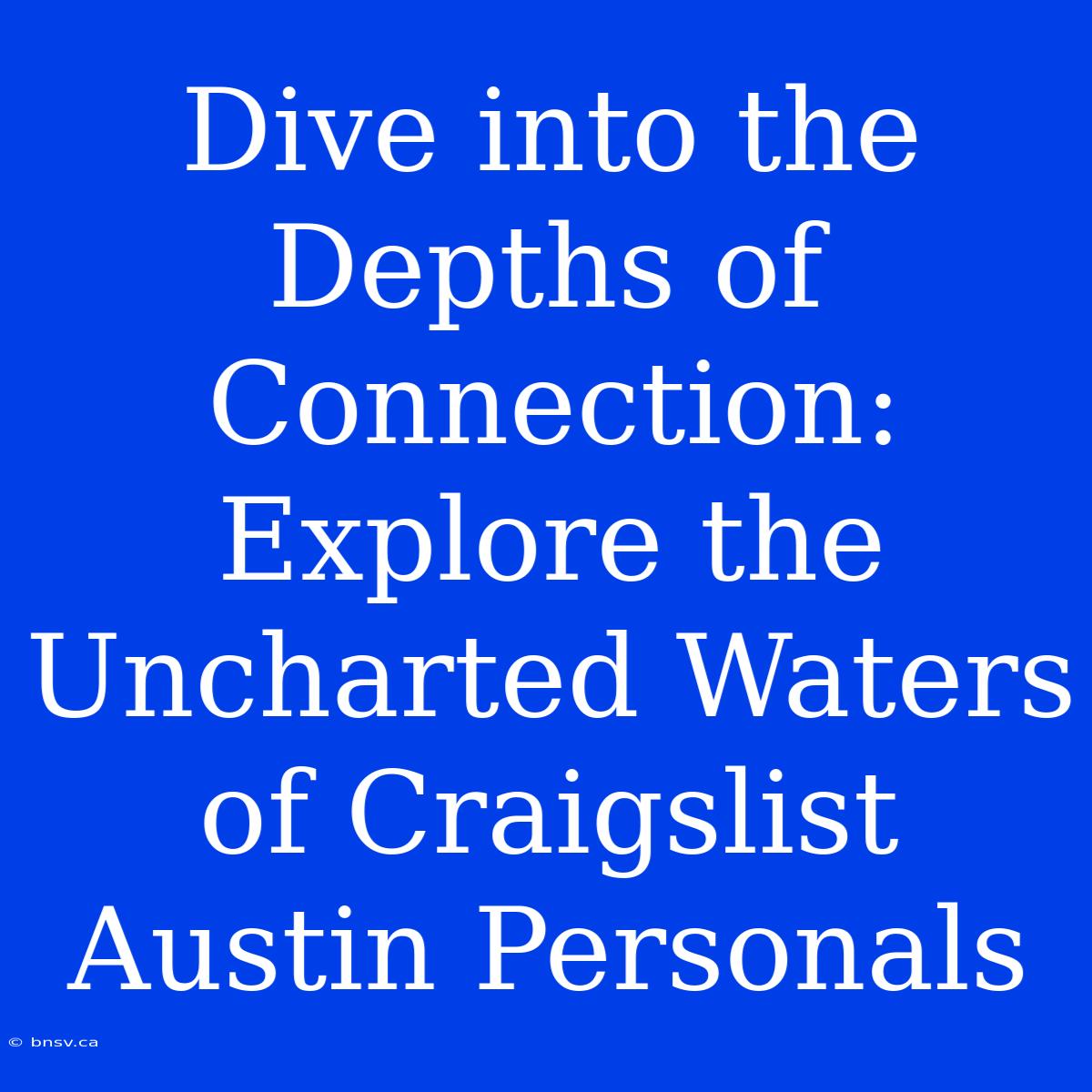 Dive Into The Depths Of Connection: Explore The Uncharted Waters Of Craigslist Austin Personals