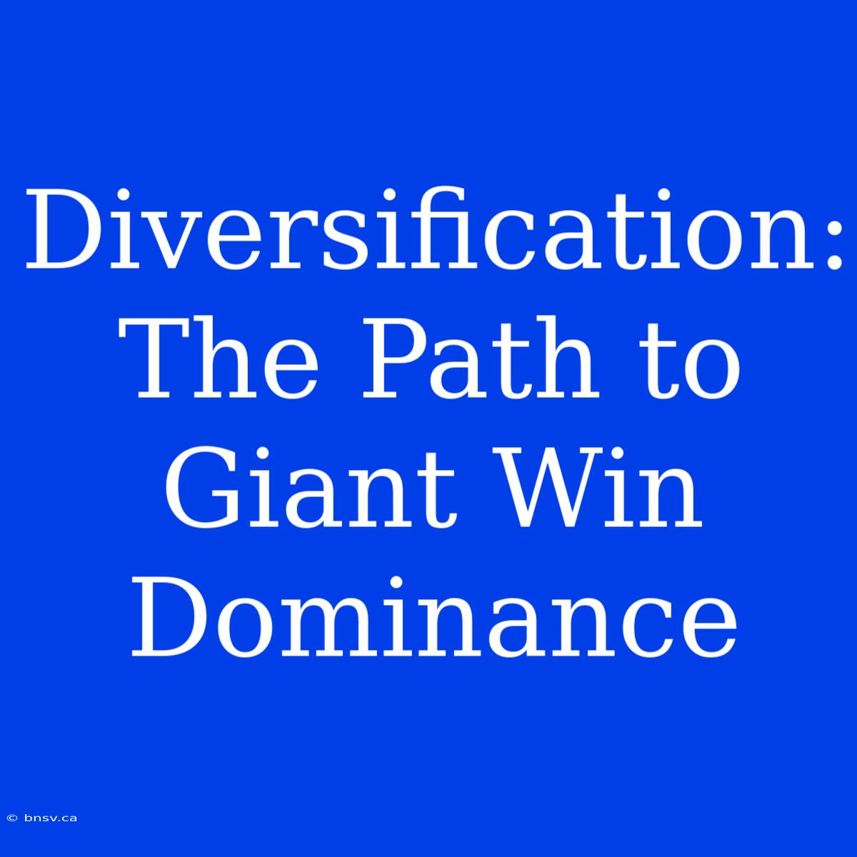 Diversification: The Path To Giant Win Dominance