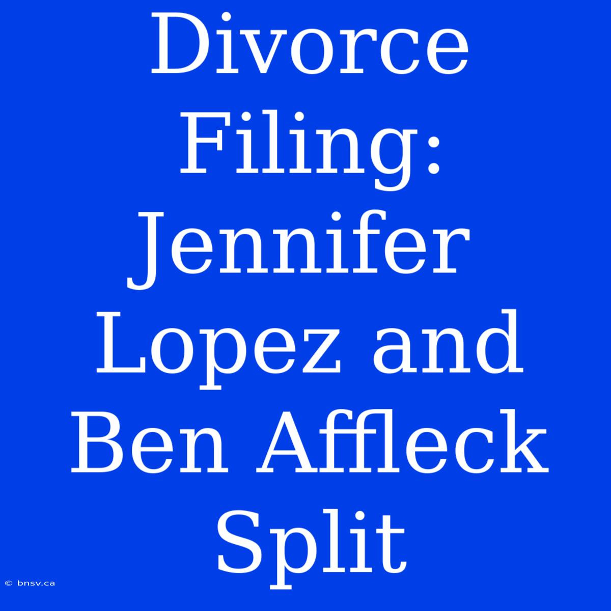 Divorce Filing: Jennifer Lopez And Ben Affleck Split